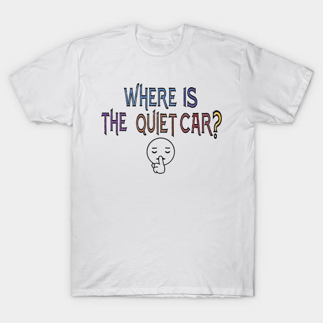 Where is the quiet car? T-Shirt by Orchid's Art